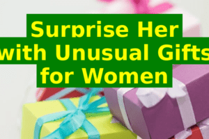 Surprise Her with Unusual Gifts for Women